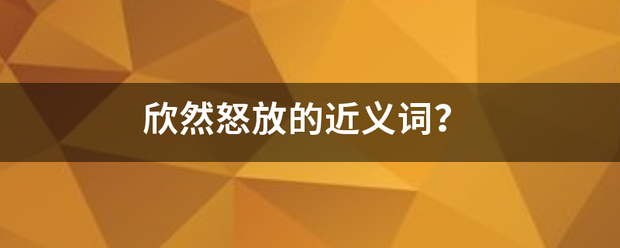 欣然怒放的近义来自词？