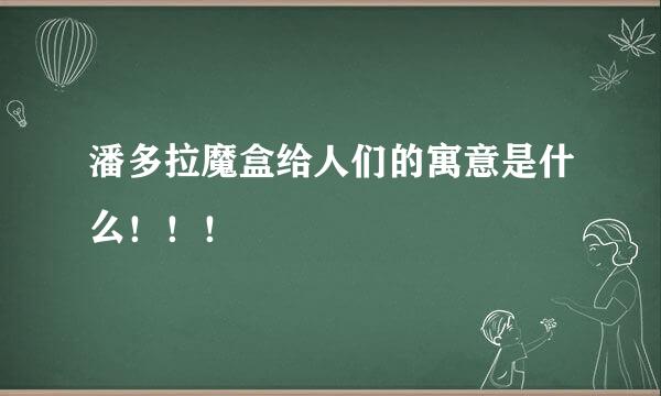 潘多拉魔盒给人们的寓意是什么！！！