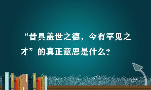 “昔具盖世之德，今有罕见之才”的真正意思是什么？