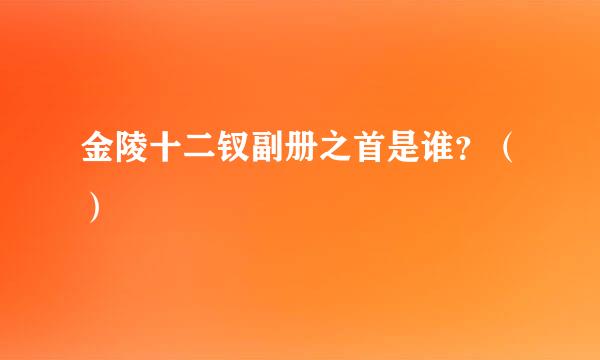 金陵十二钗副册之首是谁？（）