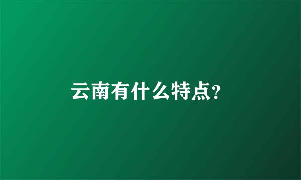 云南有什么特点？