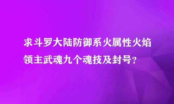 求斗罗大陆防御系火属性火焰领主武魂九个魂技及封号？