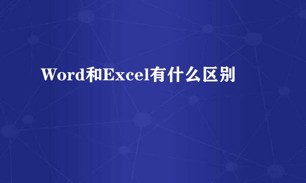 Word和Excel有什么区别