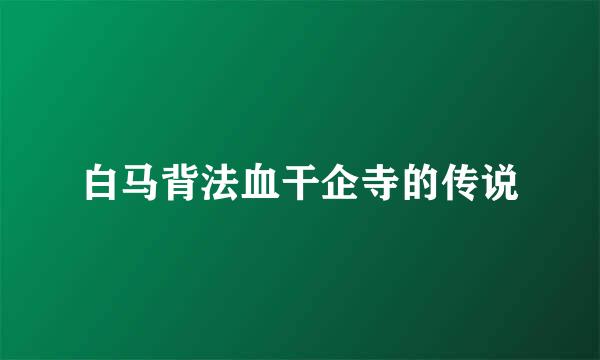 白马背法血干企寺的传说