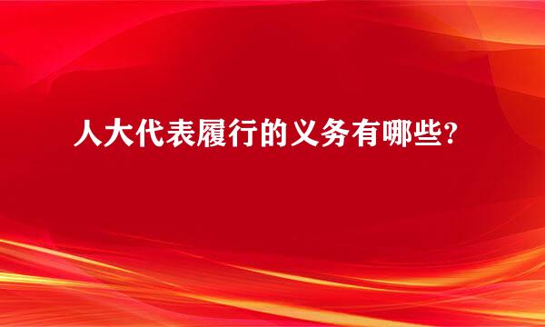 人大代表履行的义务有哪些?