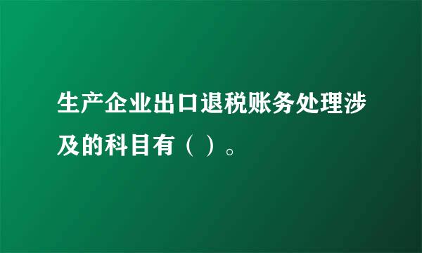 生产企业出口退税账务处理涉及的科目有（）。