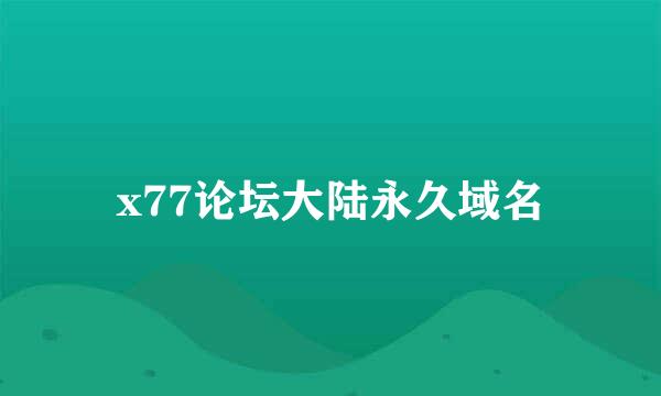 x77论坛大陆永久域名