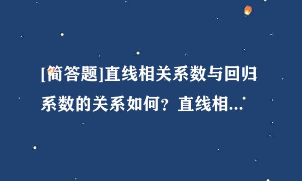 [简答题]直线相关系数与回归系数的关系如何？直线相关系数与配合回归直线有何关系？