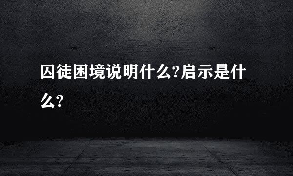 囚徒困境说明什么?启示是什么?