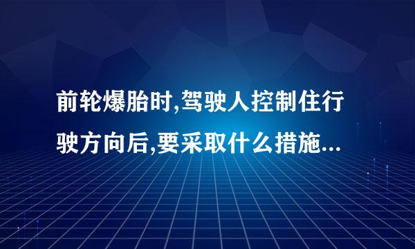 前轮爆胎时,驾驶人控制住行驶方向后,要采取什么措施减速停车?(    )