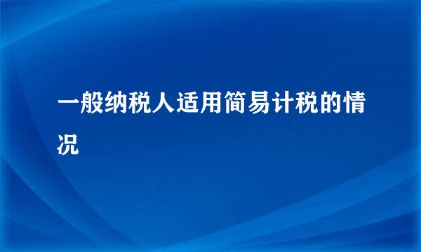 一般纳税人适用简易计税的情况