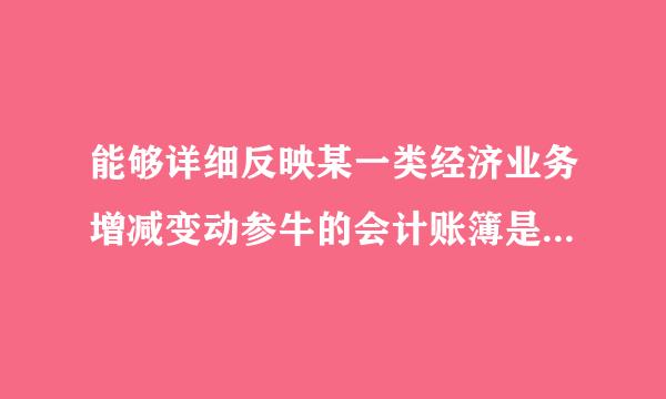 能够详细反映某一类经济业务增减变动参牛的会计账簿是(  )。