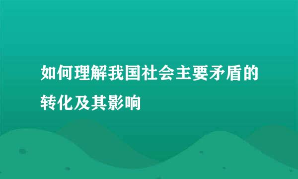 如何理解我国社会主要矛盾的转化及其影响