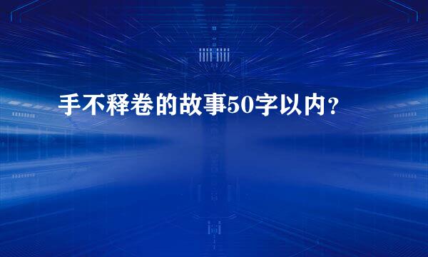 手不释卷的故事50字以内？