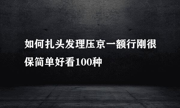 如何扎头发理压京一额行刚很保简单好看100种