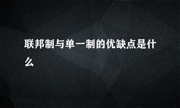 联邦制与单一制的优缺点是什么