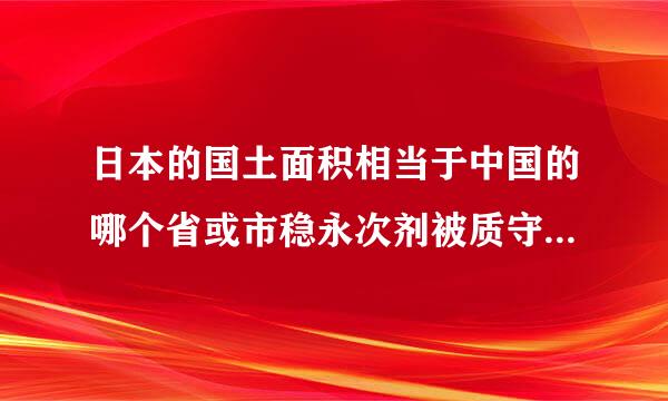 日本的国土面积相当于中国的哪个省或市稳永次剂被质守尔散管整？