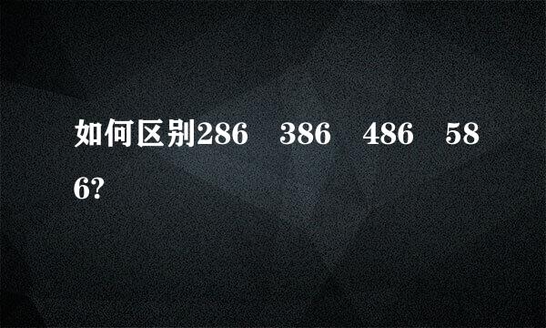 如何区别286 386 486 586?