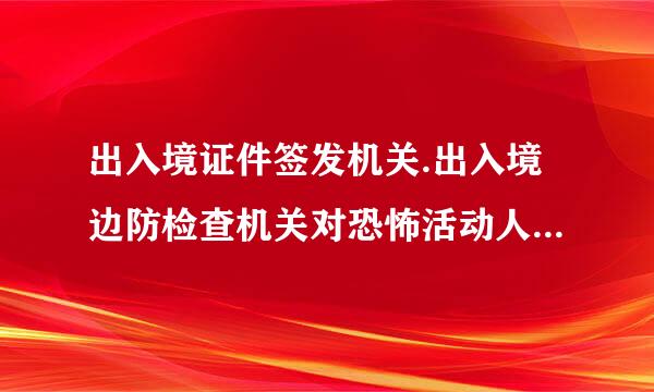 出入境证件签发机关.出入境边防检查机关对恐怖活动人员和恐怖活动嫌疑人员，有权作出的决定不包括（ ）。