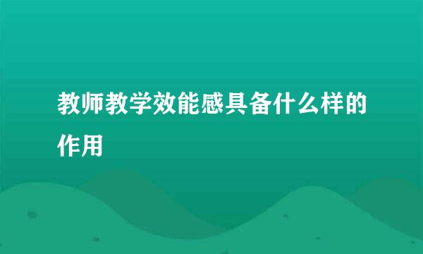 教师教学效能感具备什么样的作用