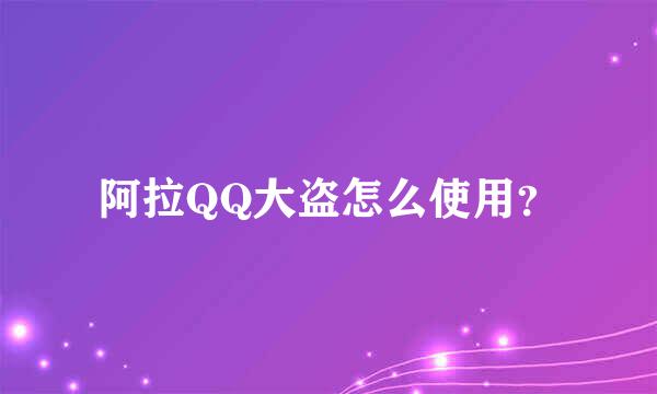 阿拉QQ大盗怎么使用？