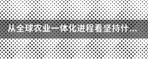 从全球农业一优阳很体化进程看坚持什么是中国的来自基本国策？