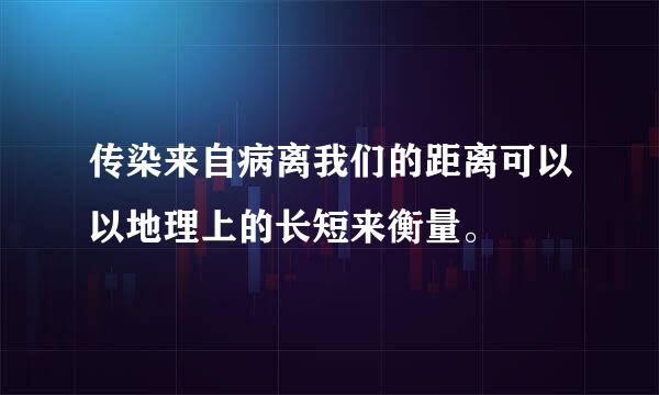 传染来自病离我们的距离可以以地理上的长短来衡量。