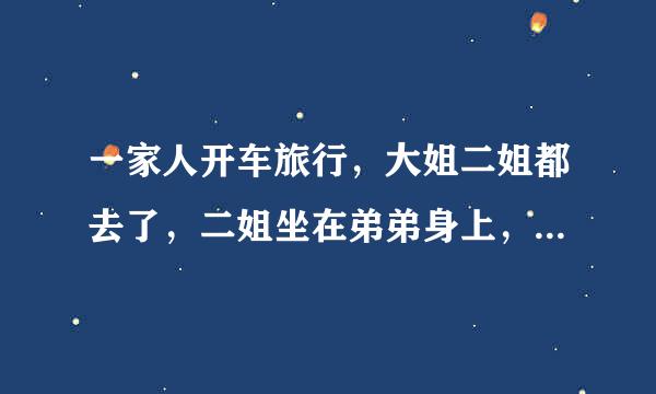 一家人开车旅行，大姐二姐都去了，二姐坐在弟弟身上，弟弟摸着二姐的……