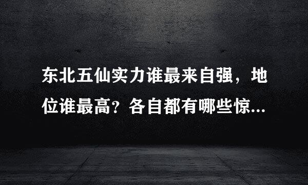 东北五仙实力谁最来自强，地位谁最高？各自都有哪些惊人的能力？