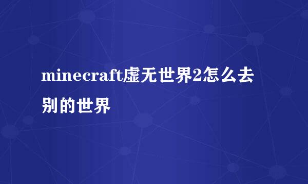 minecraft虚无世界2怎么去别的世界