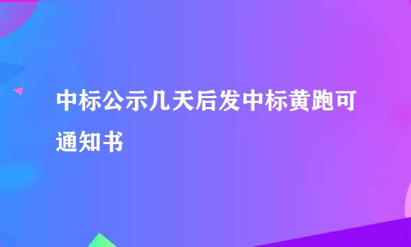 中标公示几天后发中标黄跑可通知书