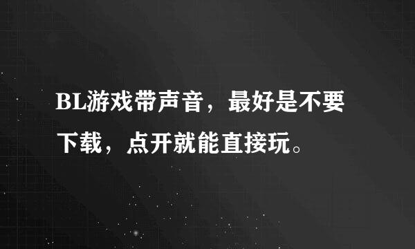 BL游戏带声音，最好是不要下载，点开就能直接玩。