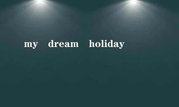 my dream holiday