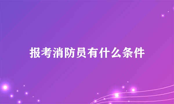 报考消防员有什么条件