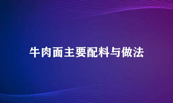 牛肉面主要配料与做法