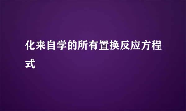 化来自学的所有置换反应方程式