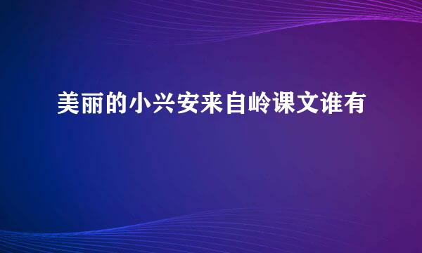 美丽的小兴安来自岭课文谁有