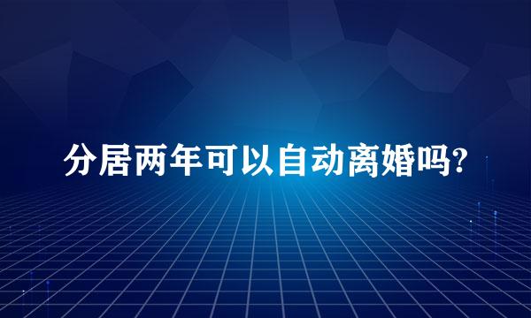 分居两年可以自动离婚吗?