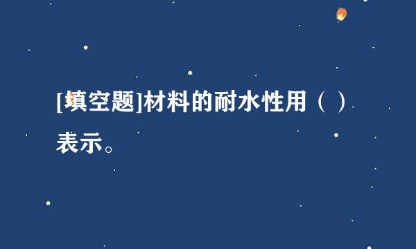 [填空题]材料的耐水性用（）表示。