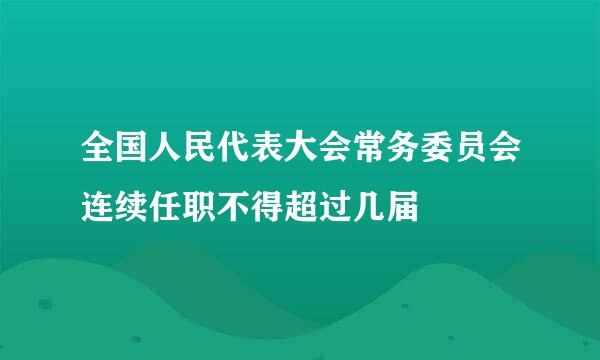 全国人民代表大会常务委员会连续任职不得超过几届