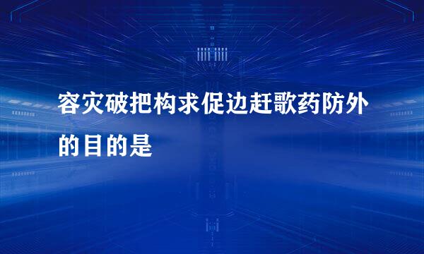 容灾破把构求促边赶歌药防外的目的是