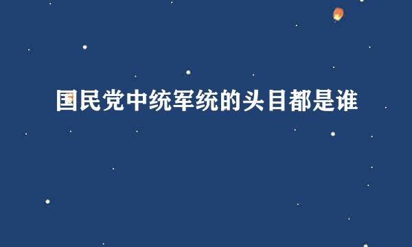 国民党中统军统的头目都是谁