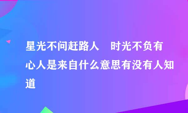 星光不问赶路人 时光不负有心人是来自什么意思有没有人知道