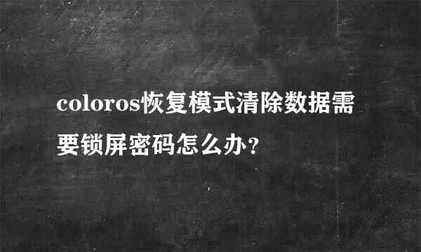 coloros恢复模式清除数据需要锁屏密码怎么办？