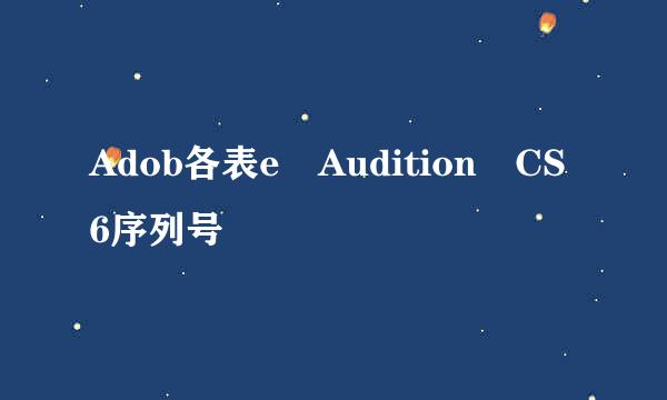 Adob各表e Audition CS6序列号