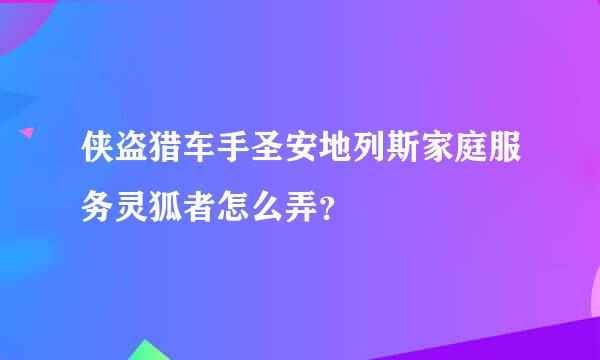 侠盗猎车手圣安地列斯家庭服务灵狐者怎么弄？