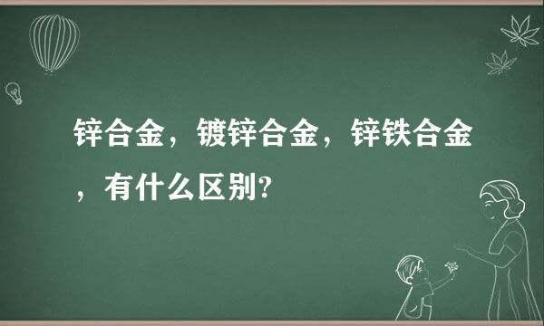 锌合金，镀锌合金，锌铁合金，有什么区别?