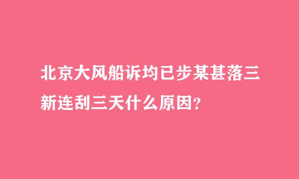 北京大风船诉均已步某甚落三新连刮三天什么原因？