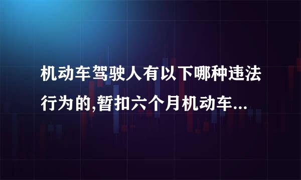 机动车驾驶人有以下哪种违法行为的,暂扣六个月机动车驾驶证?