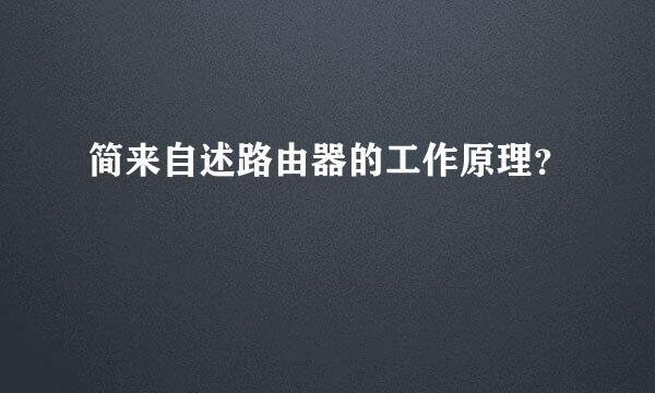 简来自述路由器的工作原理？